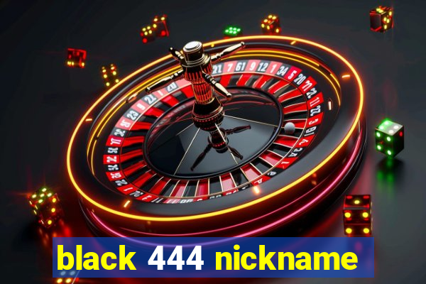 black 444 nickname